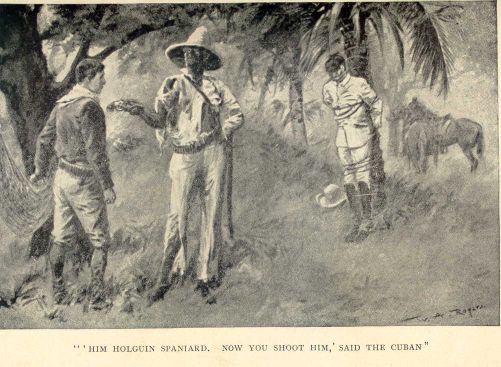 "'Him Holguin Spaniard.  Now you shoot him,' said the Cuban."