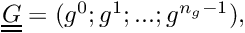 $ \underline{\underline{G}} = (g^0; g^1; ...;g^{n_g-1}), $